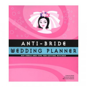 Anti-bride Wedding Planner: Hip Tools & Tips for Getting Hitched