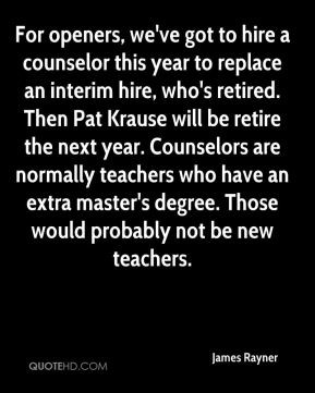 James Rayner - For openers, we've got to hire a counselor this year to ...