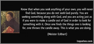 never find God, because you do not seek God purely. You are seeking ...