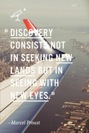 ... not in seeking new lands but in seeing with new eyes.