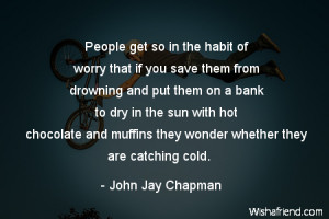 worry-People get so in the habit of worry that if you save them from ...