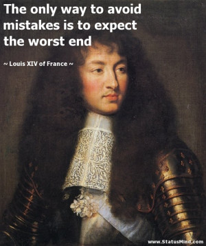 ... to expect the worst end - Louis XIV of France Quotes - StatusMind.com