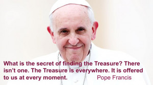 Pope Francis quote on the secret of finding treasure.