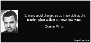 So many social changes are as irreversible as the reaction when sodium ...