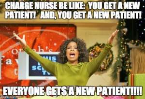 Charge Nurse giving away patients like its Christmas.