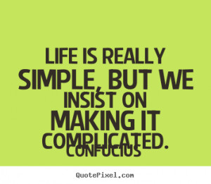 Sayings about life - Life is really simple, but we insist on making it ...
