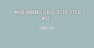 quote-Thomas-Gray-where-ignorance-is-bliss-tis-folly-to-182412.png