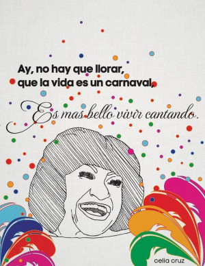 Que la vida es un carnaval... -Celia Cruz