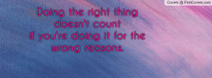 ... the right thing doesn't countif you're doing it for the wrong reasons