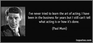 ve never tried to learn the art of acting. I have been in the ...