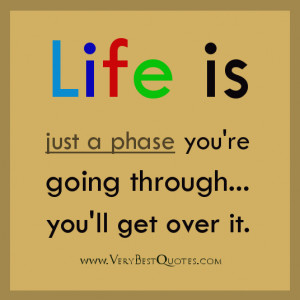 ... life quotes, Life is just a phase you're going through...you'll get