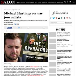 ... Michael Hastings on war journalists. Rolling Stone‘s Michael
