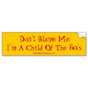 Don't Blame Me Child Of 60's Funny Bumper Sticker Car Bumper Sticker
