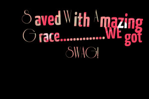 Quotes Picture: s aved w ith a mazing g racewe got swag!