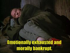 Emotionally exhausted and morally bankrupt.