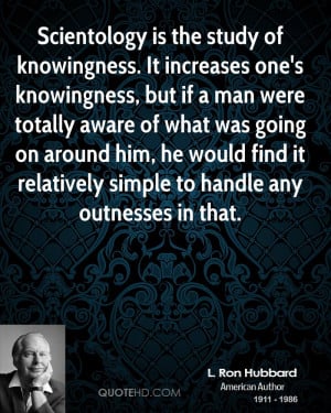 Scientology is the study of knowingness. It increases one's ...