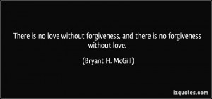 no love without forgiveness, and there is no forgiveness without love ...