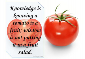 ... is a fruit; wisdom is not putting it in a fruit salad. Funny Quotes