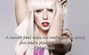 Best Celebrity Quote By lady gaga~ A record deal does not make you an ...