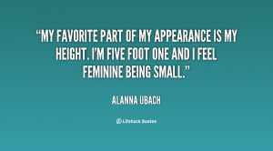 ... Five Foot One And I Feel Feminine Being Small ” - Alanna Ubach