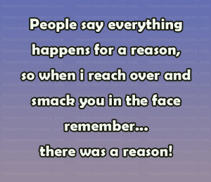 People say everything happens for a reason, so when i reach over and ...