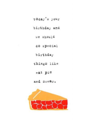 ... do Special Birthday things Like Eat Pie and Swear – Birthday Quote