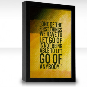 One of the first things we have to let go of is not being able to let ...