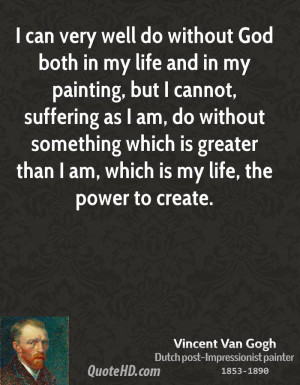 can very well do without God both in my life and in my painting, but ...