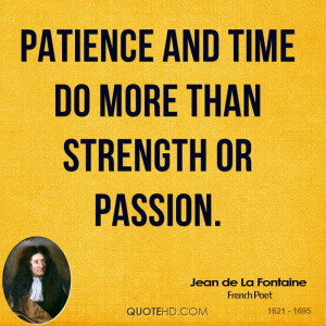 Patience and time do more than strength or passion.