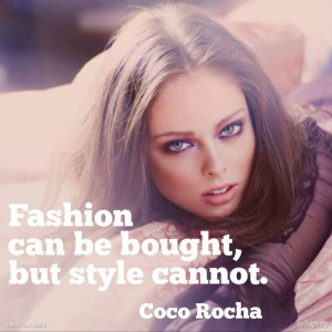 Fashion can be bought, but style cannot. Coco Rocha #Quote