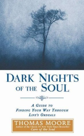 Dark Nights of the Soul: A Guide to Finding Your Way Through Life's ...