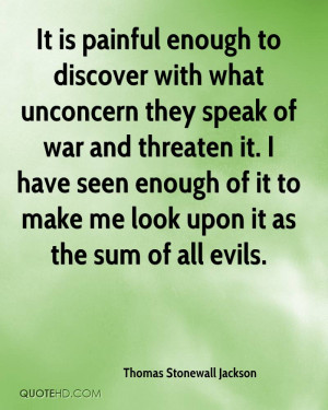 It is painful enough to discover with what unconcern they speak of war ...