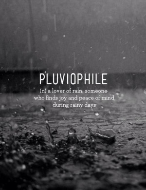PLUVIOPHILE (n) a lover of rain; someone who finds joy and peace of ...