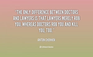 The only difference between doctors and lawyers is that lawyers merely ...