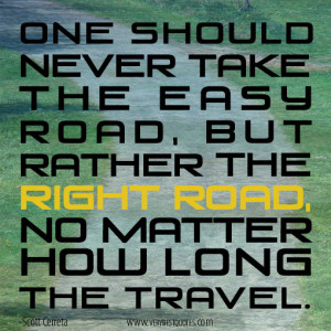 One should never take the easy road, but rather the right road, no ...