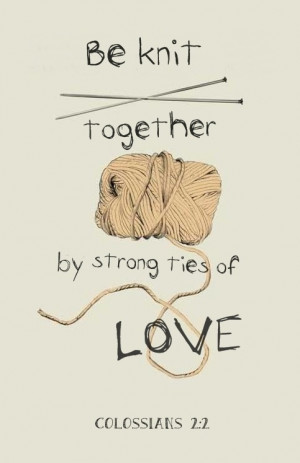 Colossians 2:2a (NLT) ~ I want them to be encouraged and knit together ...