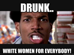 drunk white women for everybody - shorty from scary movie quote