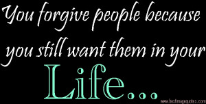 Title: You forgive people because you still want them in your life …