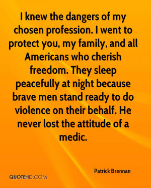 the dangers of my chosen profession. I went to protect you, my family ...