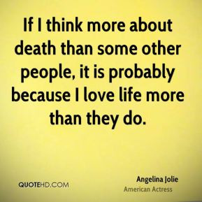 If I think more about death than some other people, it is probably ...