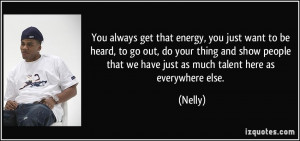 You always get that energy, you just want to be heard, to go out, do ...