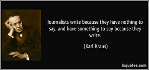 Journalists write because they have nothing to say, and have something ...