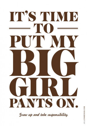 It's time to put my big girl pants on.