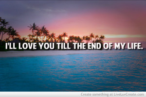 ... end of my life, love, love 3 life 3 beautiful 3, pretty, quote, quotes