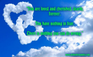You are loved and cherished, dearly, forever.” “You have nothing ...
