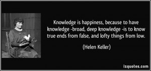Knowledge is happiness, because to have knowledge -broad, deep ...
