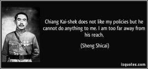 Chiang Kai-shek does not like my policies but he cannot do anything to ...
