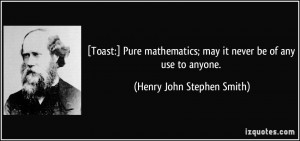 Toast:] Pure mathematics; may it never be of any use to anyone ...