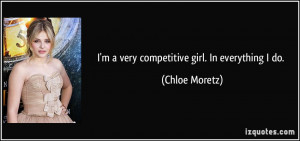 very competitive girl. In everything I do. - Chloe Moretz