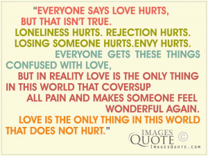 ... hurts rejection hurts losing someone hurts envy hurts everyone gets